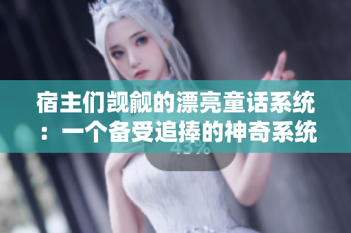 宿主們覬覦的漂亮童話系統(tǒng)：一個(gè)備受追捧的神奇系統(tǒng)