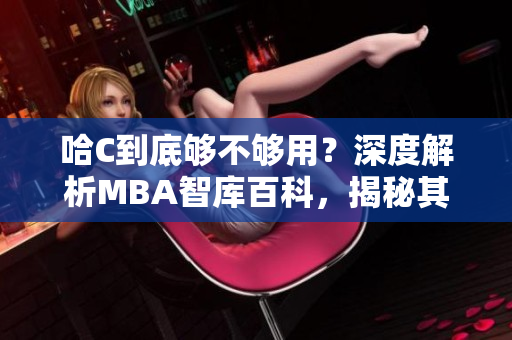 哈C到底夠不夠用？深度解析MBA智庫百科，揭秘其實用程度