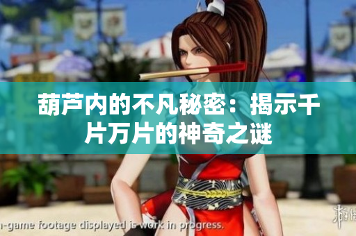 葫蘆內(nèi)的不凡秘密：揭示千片萬片的神奇之謎
