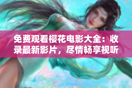 免費(fèi)觀看櫻花電影大全：收錄最新影片，盡情暢享視聽(tīng)盛宴