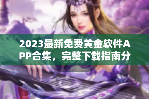 2023最新免費(fèi)黃金軟件APP合集，完整下載指南分享