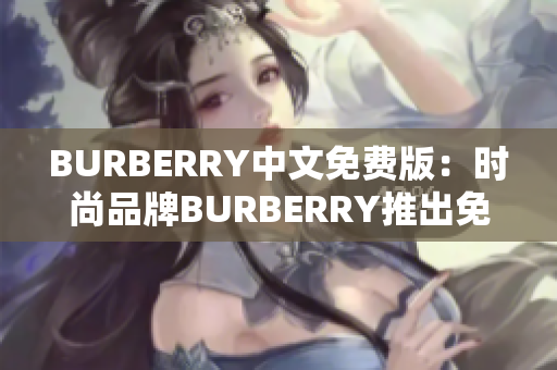 BURBERRY中文免費(fèi)版：時(shí)尚品牌BURBERRY推出免費(fèi)中文版本