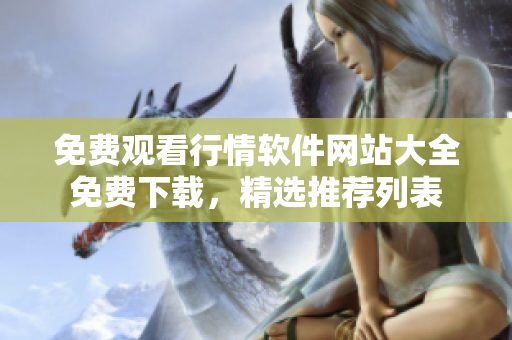 免費(fèi)觀看行情軟件網(wǎng)站大全免費(fèi)下載，精選推薦列表