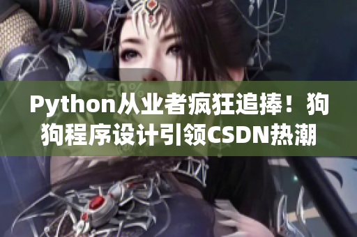 Python從業(yè)者瘋狂追捧！狗狗程序設(shè)計(jì)引領(lǐng)CSDN熱潮