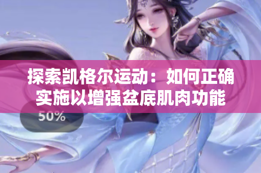 探索凱格爾運動：如何正確實施以增強盆底肌肉功能