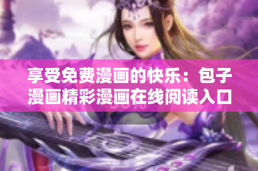 享受免費漫畫的快樂：包子漫畫精彩漫畫在線閱讀入口