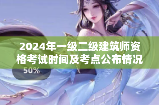 2024年一級二級建筑師資格考試時間及考點公布情況