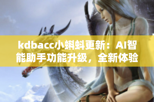 kdbacc小蝌蚪更新：AI智能助手功能升級，全新體驗引領行業(yè)風向