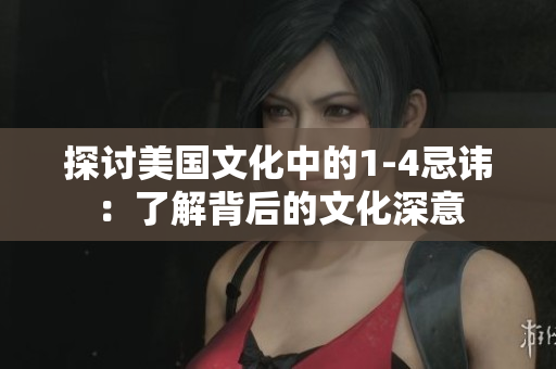 探討美國文化中的1-4忌諱：了解背后的文化深意