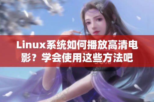 Linux系統如何播放高清電影？學會使用這些方法吧