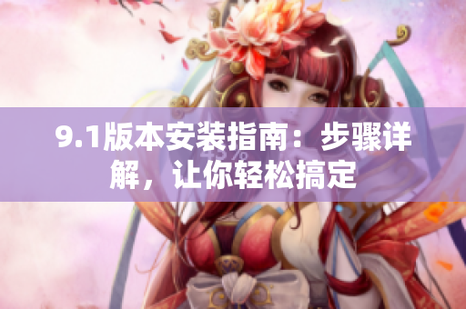 9.1版本安裝指南：步驟詳解，讓你輕松搞定