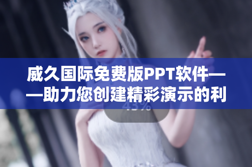 威久國(guó)際免費(fèi)版PPT軟件——助力您創(chuàng)建精彩演示的利器