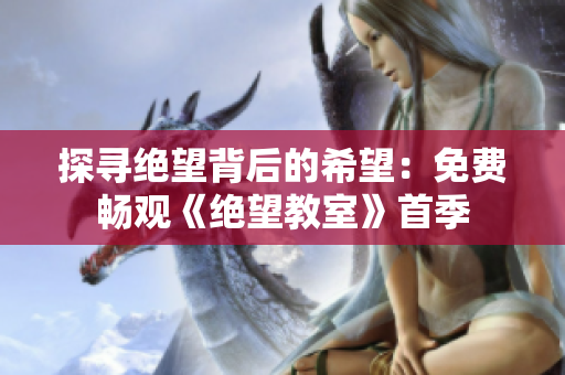 探尋絕望背后的希望：免費(fèi)暢觀《絕望教室》首季