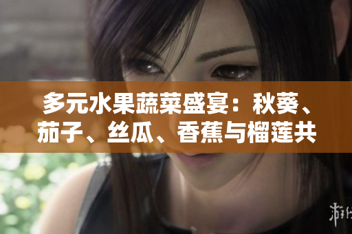 多元水果蔬菜盛宴：秋葵、茄子、絲瓜、香蕉與榴蓮共舞