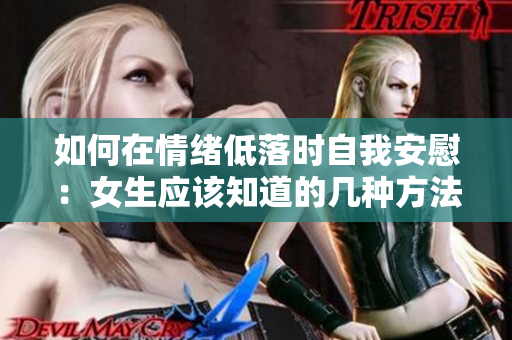 如何在情緒低落時(shí)自我安慰：女生應(yīng)該知道的幾種方法
