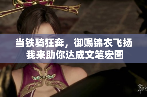 當(dāng)鐵騎狂奔，御賜錦衣飛揚(yáng) 我來助你達(dá)成文筆宏圖