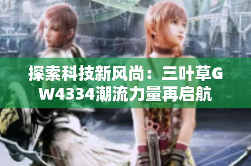 探索科技新風(fēng)尚：三葉草GW4334潮流力量再啟航