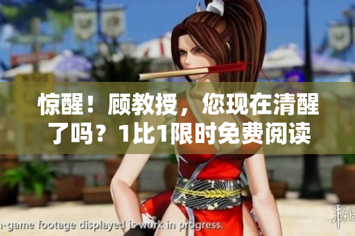 驚醒！顧教授，您現在清醒了嗎？1比1限時免費閱讀
