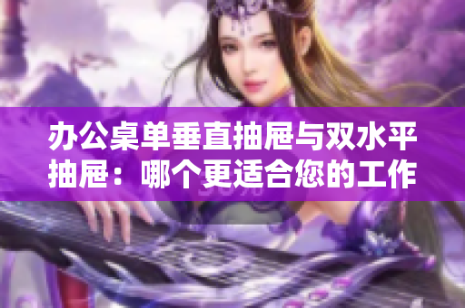 辦公桌單垂直抽屜與雙水平抽屜：哪個更適合您的工作空間？