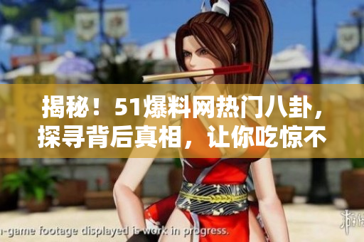 揭秘!51爆料網(wǎng)熱門八卦,探尋背后真相,讓你吃驚不已! 揭秘!51爆料網(wǎng)熱門八卦,探尋背后真相,讓你吃驚不已!