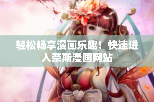 輕松暢享漫畫樂趣！快速進(jìn)入奈斯漫畫網(wǎng)站