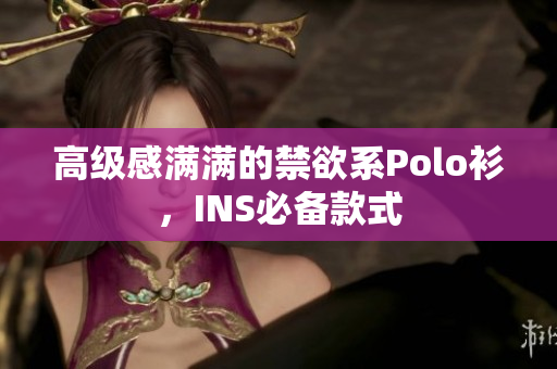 高級感滿滿的禁欲系Polo衫，INS必備款式