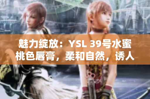 魅力綻放：YSL 39號水蜜桃色唇膏，柔和自然，誘人動人