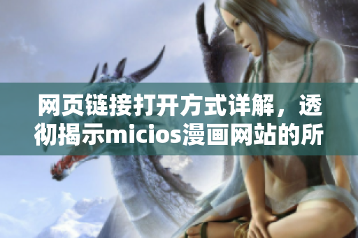 網(wǎng)頁(yè)鏈接打開方式詳解，透徹揭示micios漫畫網(wǎng)站的所有精彩內(nèi)容