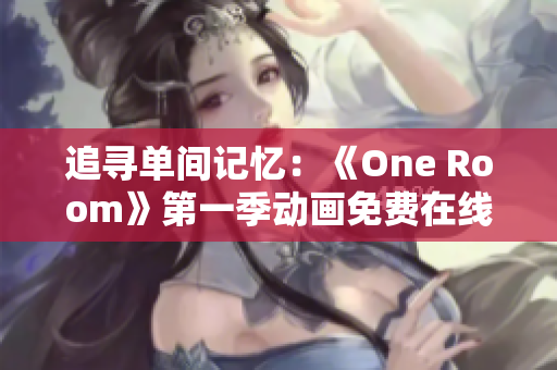 追尋單間記憶：《One Room》第一季動畫免費在線觀看