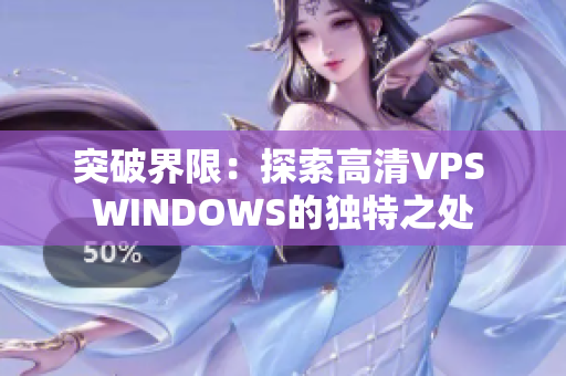 突破界限：探索高清VPS WINDOWS的獨特之處