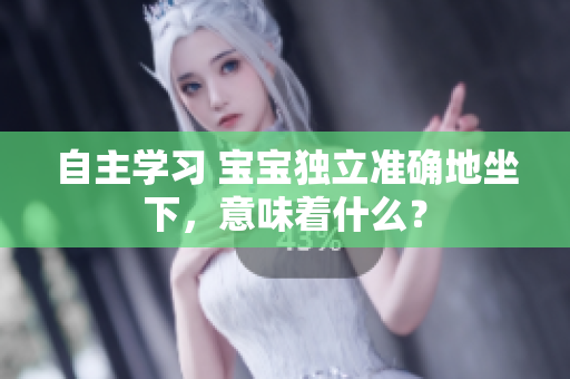 自主學習 寶寶獨立準確地坐下，意味著什么？