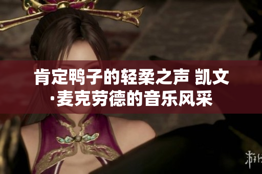 肯定鴨子的輕柔之聲 凱文·麥克勞德的音樂風(fēng)采
