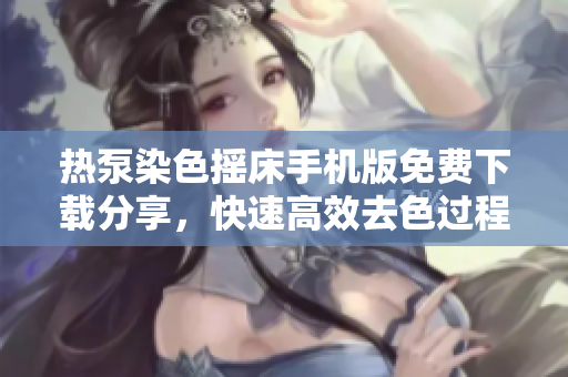 熱泵染色搖床手機版免費下載分享，快速高效去色過程完美幫助