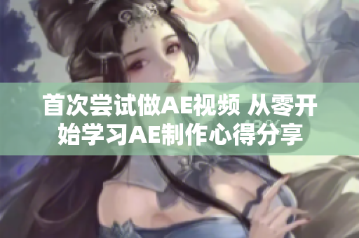 首次嘗試做AE視頻 從零開始學習AE制作心得分享