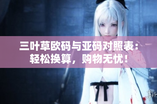 三葉草歐碼與亞碼對照表：輕松換算，購物無憂！