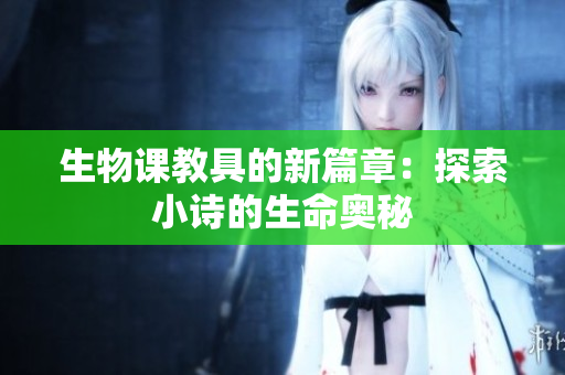 生物課教具的新篇章：探索小詩的生命奧秘