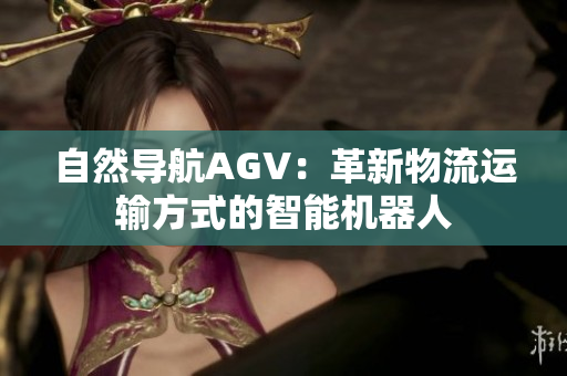 自然導(dǎo)航AGV：革新物流運輸方式的智能機器人