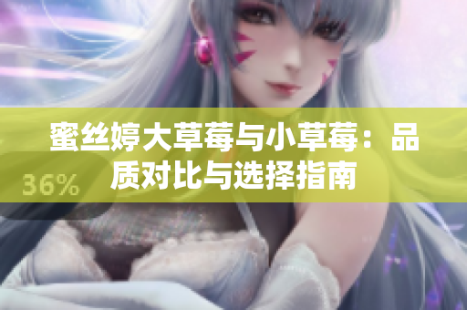 蜜絲婷大草莓與小草莓：品質(zhì)對比與選擇指南