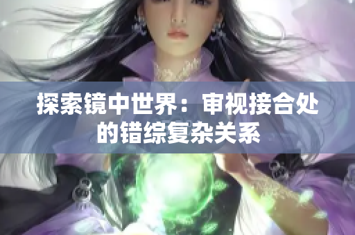 探索鏡中世界：審視接合處的錯(cuò)綜復(fù)雜關(guān)系