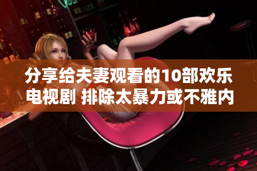 分享給夫妻觀看的10部歡樂(lè)電視劇 排除太暴力或不雅內(nèi)容