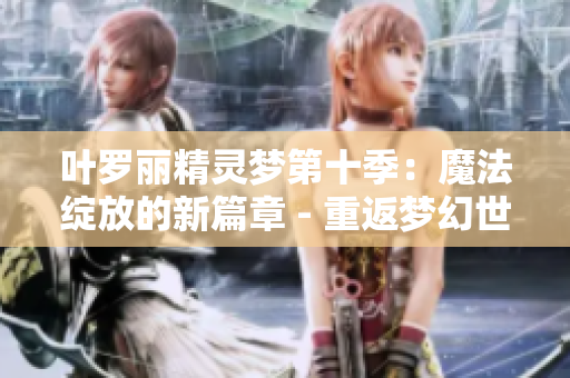 葉羅麗精靈夢第十季：魔法綻放的新篇章 - 重返夢幻世界，啟程冒險！