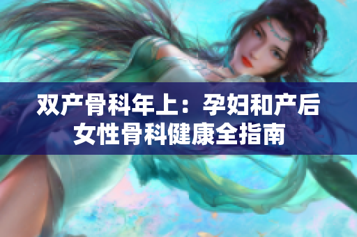 雙產(chǎn)骨科年上：孕婦和產(chǎn)后女性骨科健康全指南