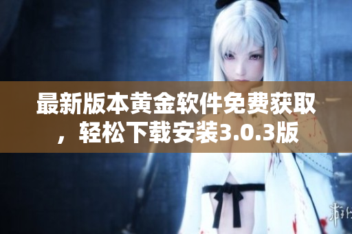 最新版本黃金軟件免費獲取，輕松下載安裝3.0.3版