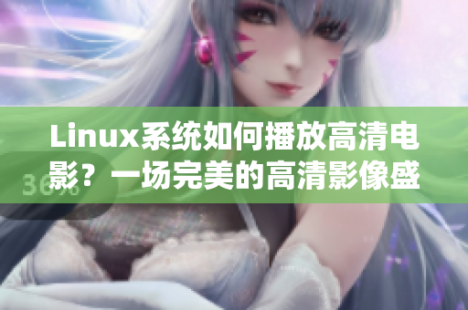 Linux系統(tǒng)如何播放高清電影？一場完美的高清影像盛宴！