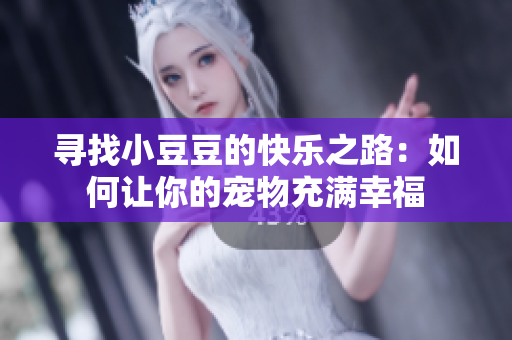 尋找小豆豆的快樂之路：如何讓你的寵物充滿幸福