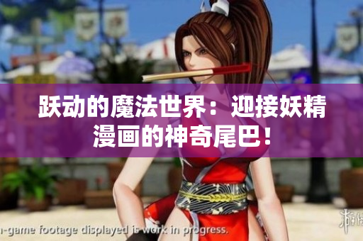 躍動(dòng)的魔法世界：迎接妖精漫畫的神奇尾巴！