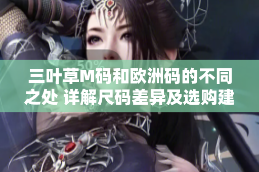 三葉草M碼和歐洲碼的不同之處 詳解尺碼差異及選購建議