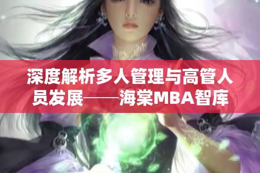 深度解析多人管理與高管人員發(fā)展──海棠MBA智庫新研究