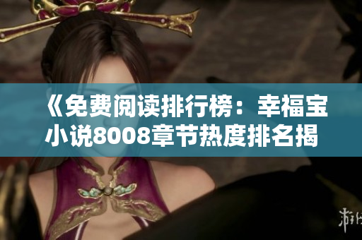 《免費(fèi)閱讀排行榜：幸福寶小說8008章節(jié)熱度排名揭曉！》