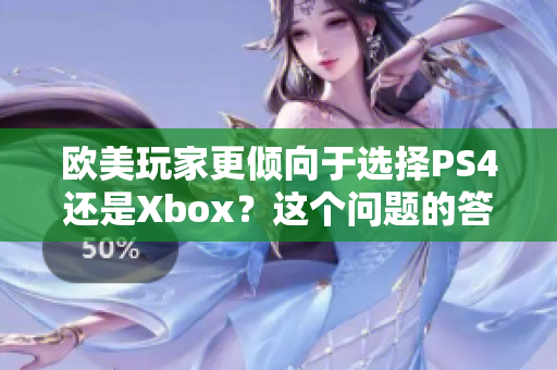 歐美玩家更傾向于選擇PS4還是Xbox？這個問題的答案可能會讓你大吃一驚。